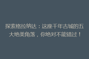 探索格拉纳达:这座千年古城的五大绝美角落,你绝对不能错过!