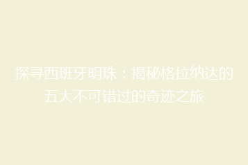 探寻西班牙明珠:揭秘格拉纳达的五大不可错过的奇迹之旅